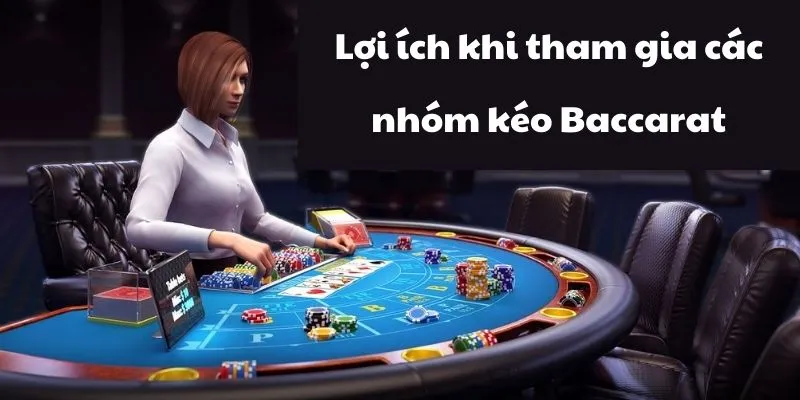 Lợi ích khi tham gia các nhóm kéo game bài Baccarat